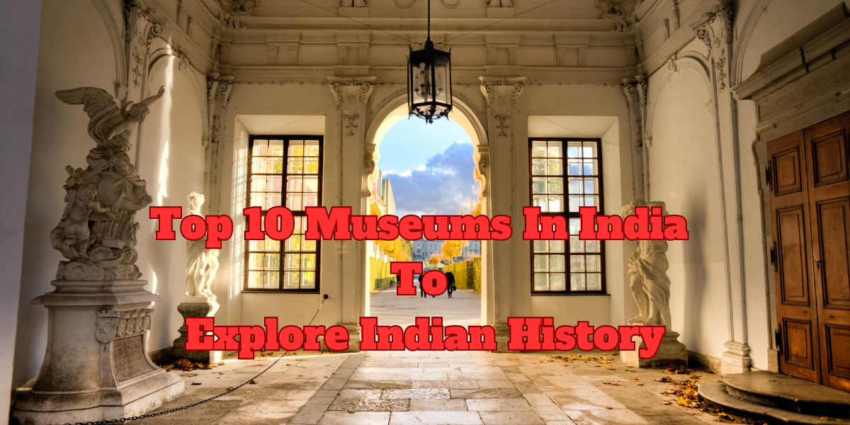 Top 10 Museums In India To Explore Indian History