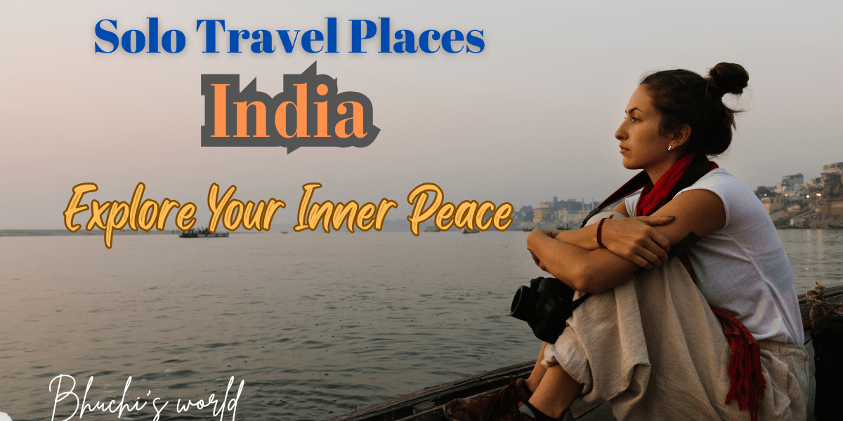 Best Solo Travel Places in India: Unveiling the Most Exciting and Safe Destinations for Adventurers